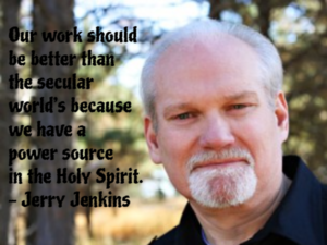 Our work should be better than the secular world's because we have a power source in the Holy Spirit. - Jerry Jenkins