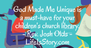God made Me Unique is a must-have for your children's church library. - Rev. Josh Olds, lifeisstory.com