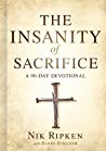 The Insanity of Sacrifice: A 90 Day Devotional by
