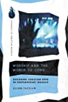 Worship and the World to Come: Exploring Christian Hope in Contemporary Worship by