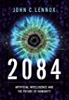 2084: Artificial Intelligence, the Future of Humanity, and the God Question by