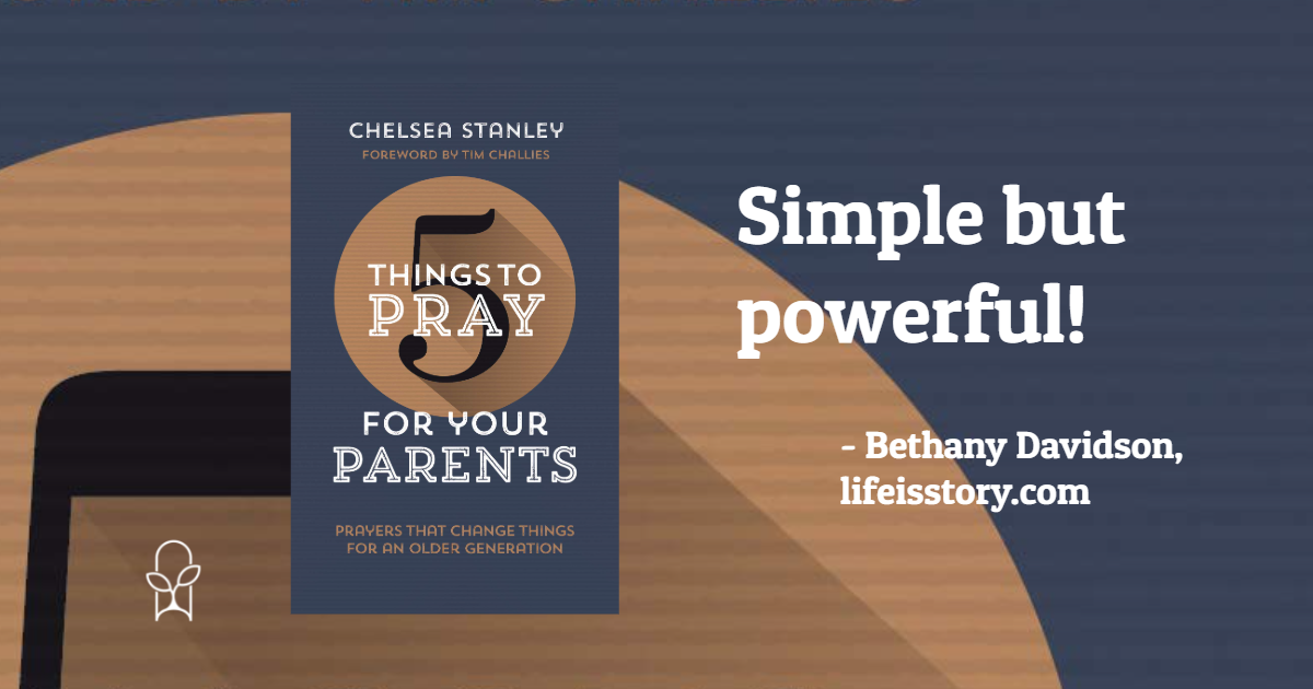 5 Things to Pray for Your Parents Chelsea Stanley