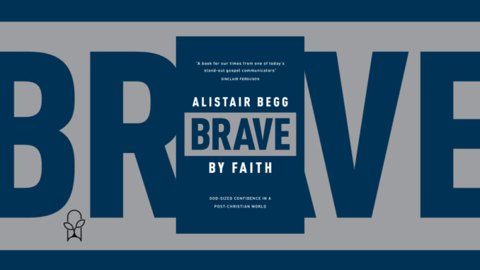 Brave by Faith Alistair Begg