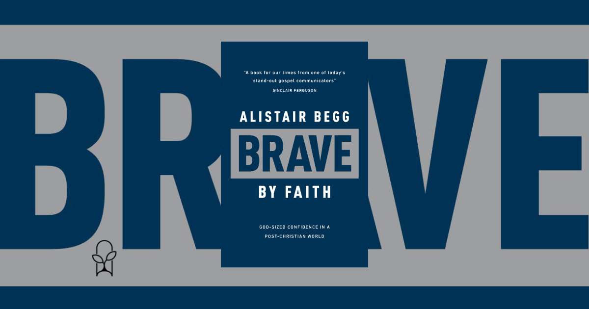 Brave by Faith Alistair Begg