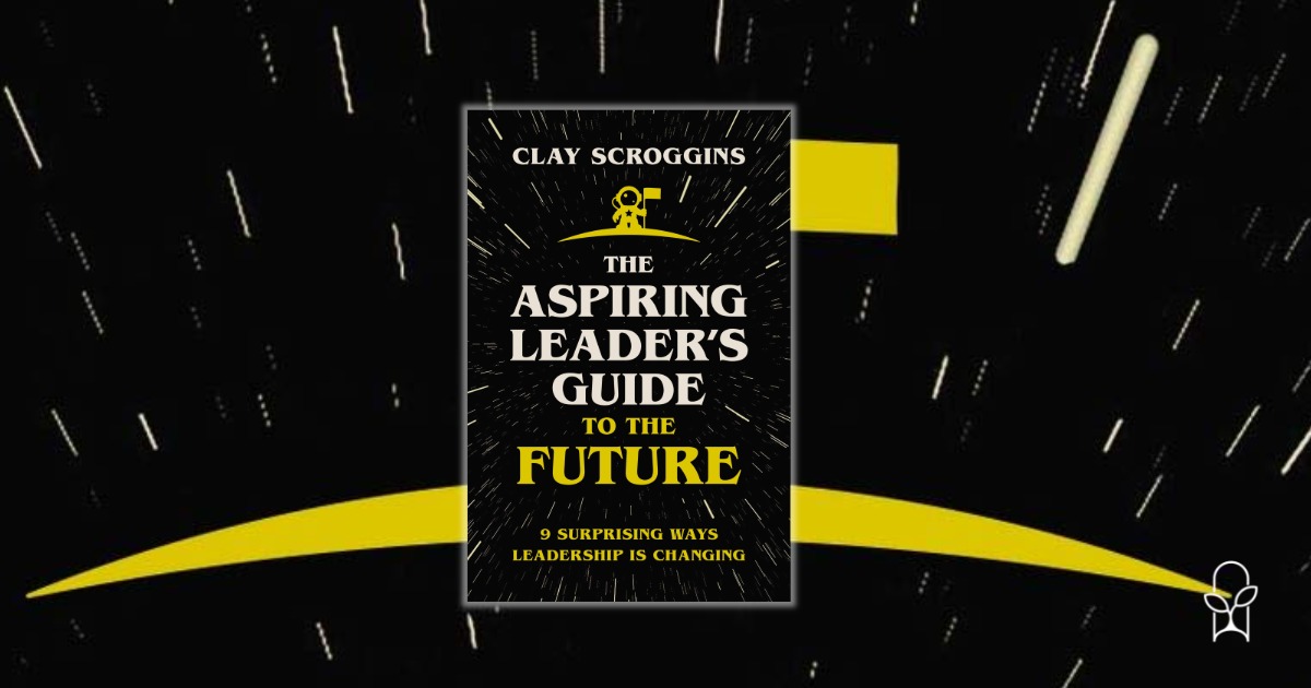 An Aspiring Leader’s Guide to the Future Clay Scroggins