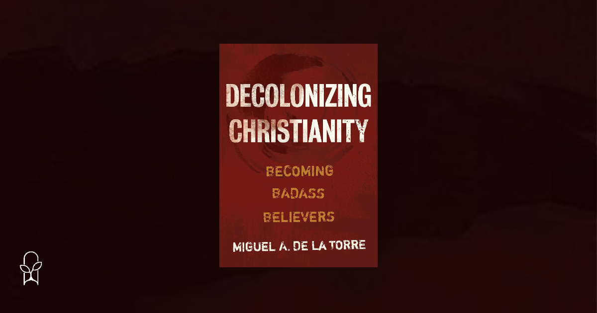 Decolonizing Christianty Miguel A De La Torre