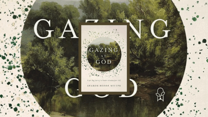 Gazing at God Sharon Hodde Miller